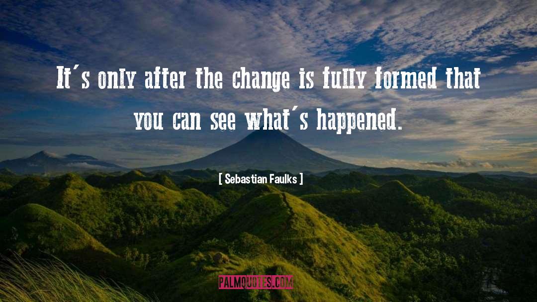 Sebastian Faulks Quotes: It's only after the change