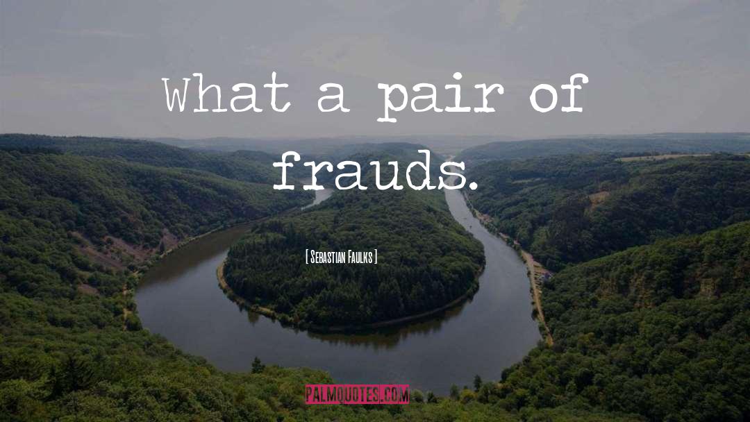 Sebastian Faulks Quotes: What a pair of frauds.