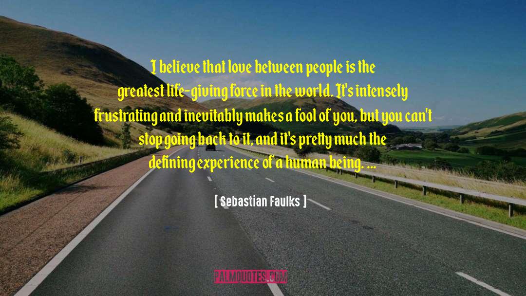 Sebastian Faulks Quotes: I believe that love between