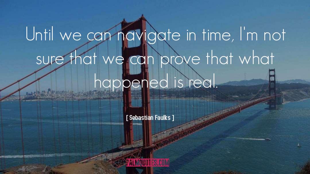 Sebastian Faulks Quotes: Until we can navigate in