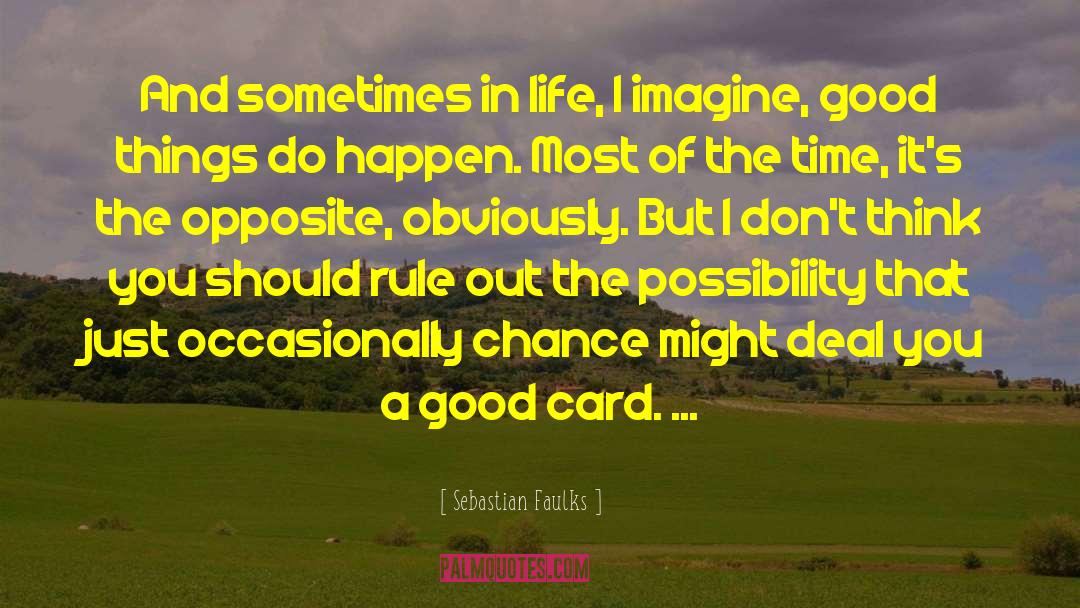Sebastian Faulks Quotes: And sometimes in life, I