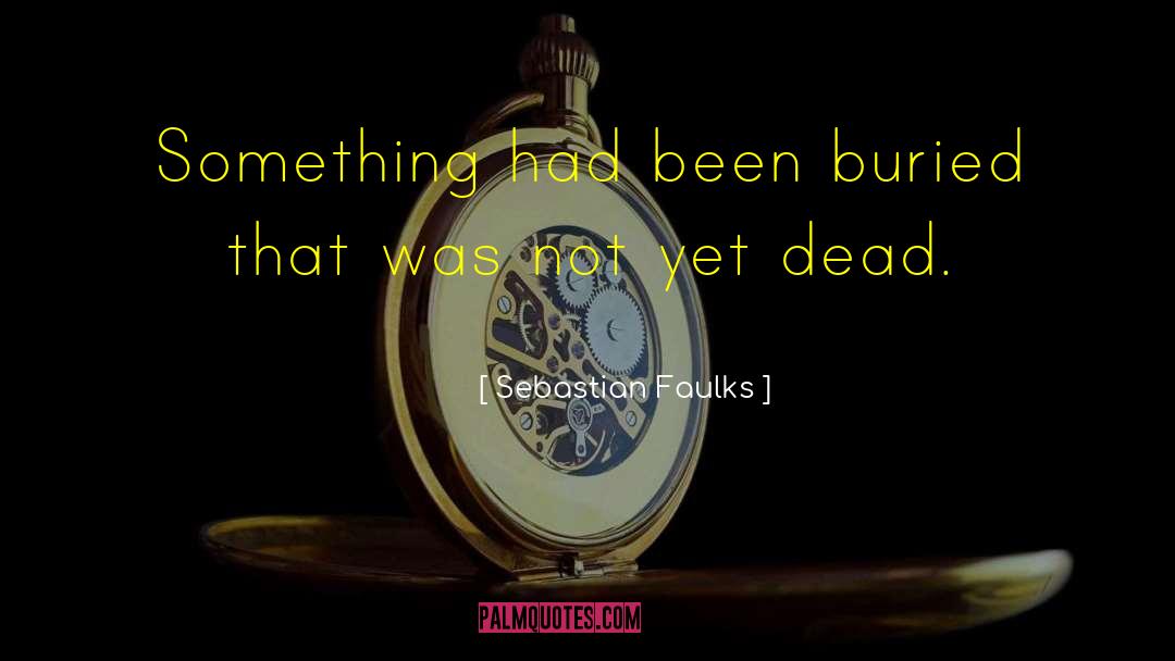 Sebastian Faulks Quotes: Something had been buried that