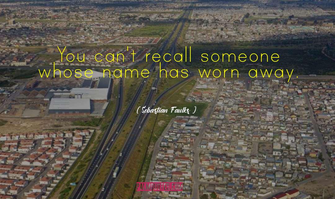 Sebastian Faulks Quotes: You can't recall someone whose