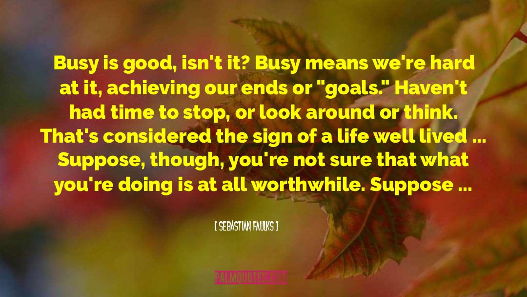 Sebastian Faulks Quotes: Busy is good, isn't it?