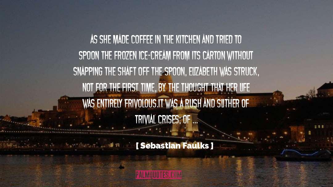 Sebastian Faulks Quotes: As she made coffee in