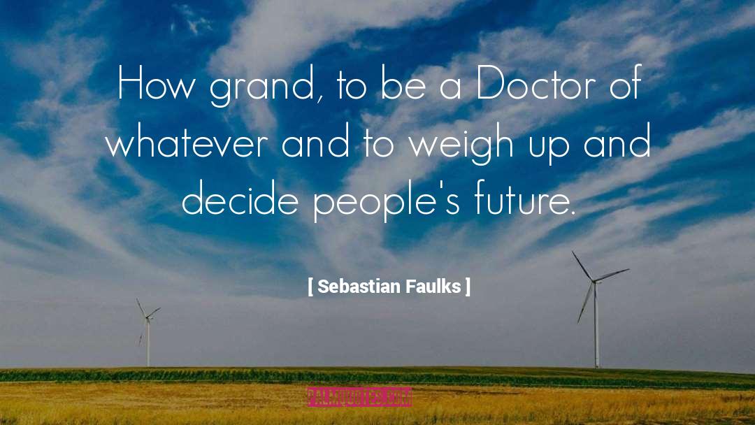 Sebastian Faulks Quotes: How grand, to be a