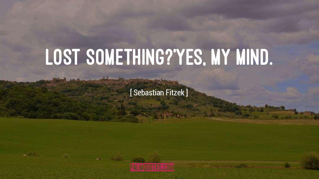 Sebastian Fitzek Quotes: Lost something?'<br />Yes, my mind.