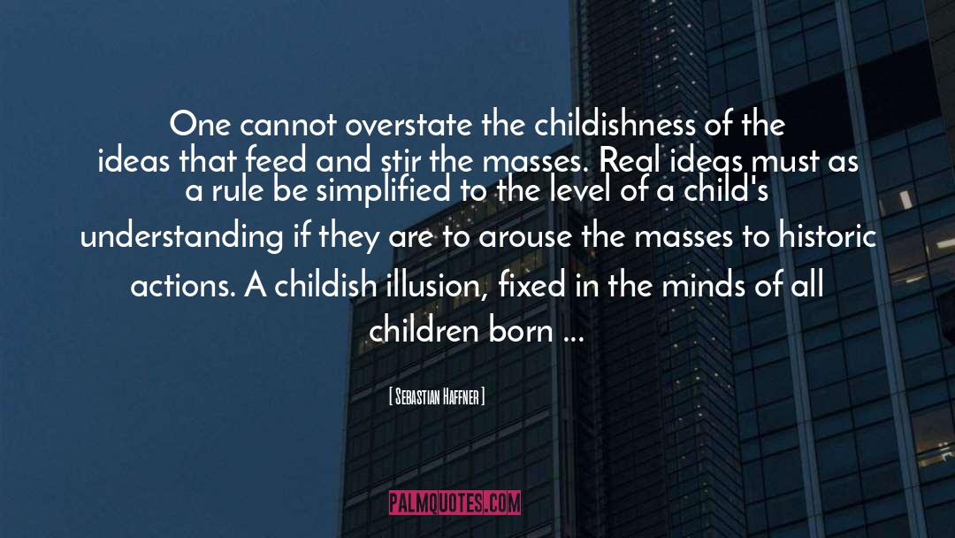 Sebastian Haffner Quotes: One cannot overstate the childishness