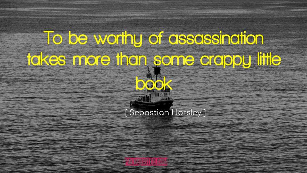 Sebastian Horsley Quotes: To be worthy of assassination