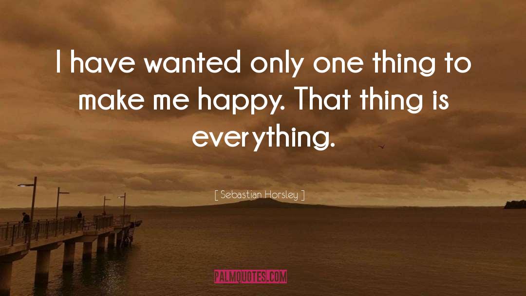 Sebastian Horsley Quotes: I have wanted only one