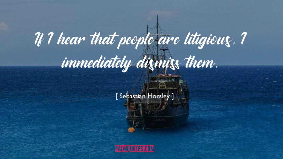 Sebastian Horsley Quotes: If I hear that people