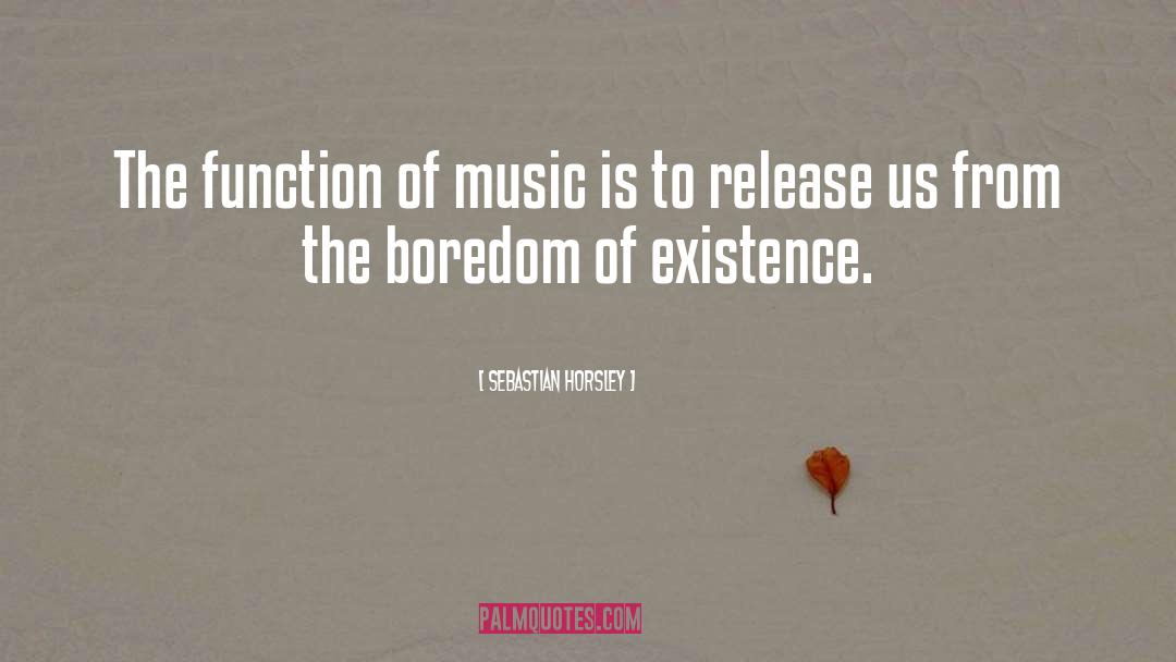 Sebastian Horsley Quotes: The function of music is