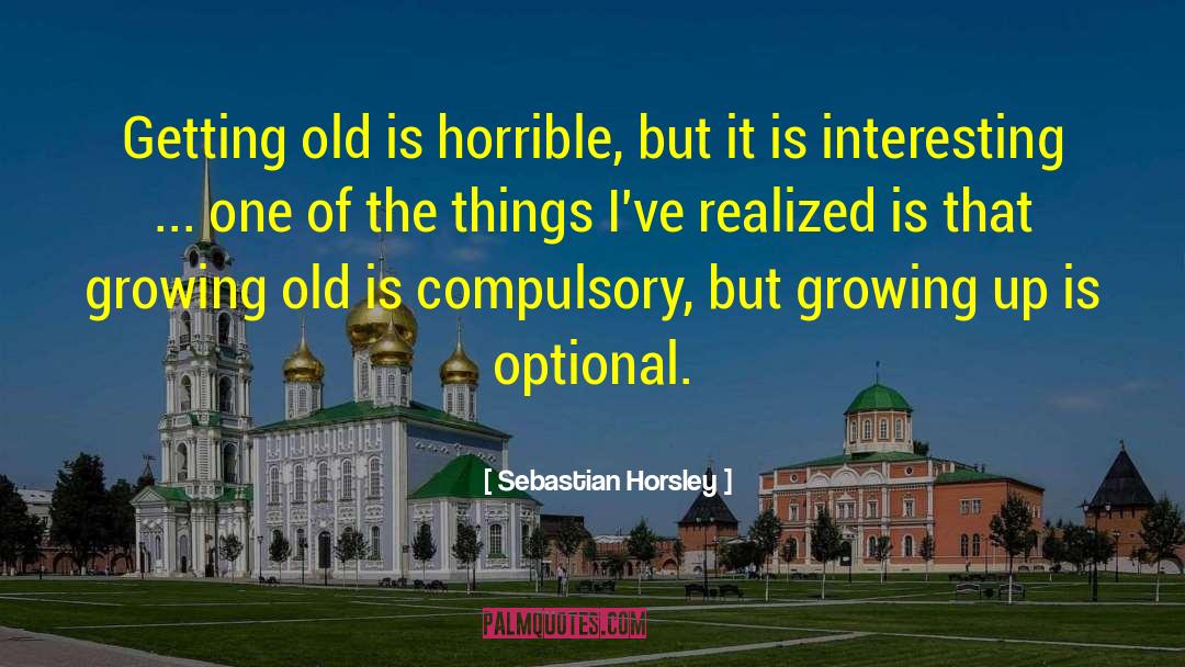 Sebastian Horsley Quotes: Getting old is horrible, but