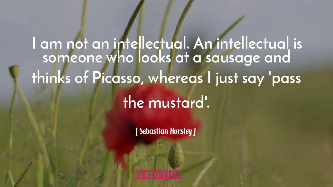 Sebastian Horsley Quotes: I am not an intellectual.