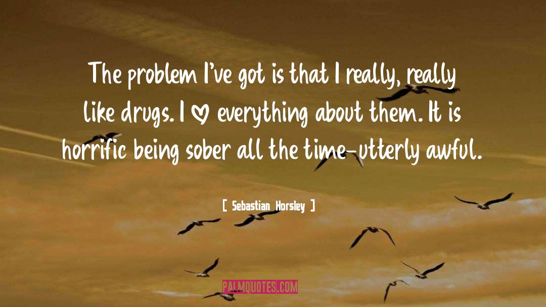 Sebastian Horsley Quotes: The problem I've got is