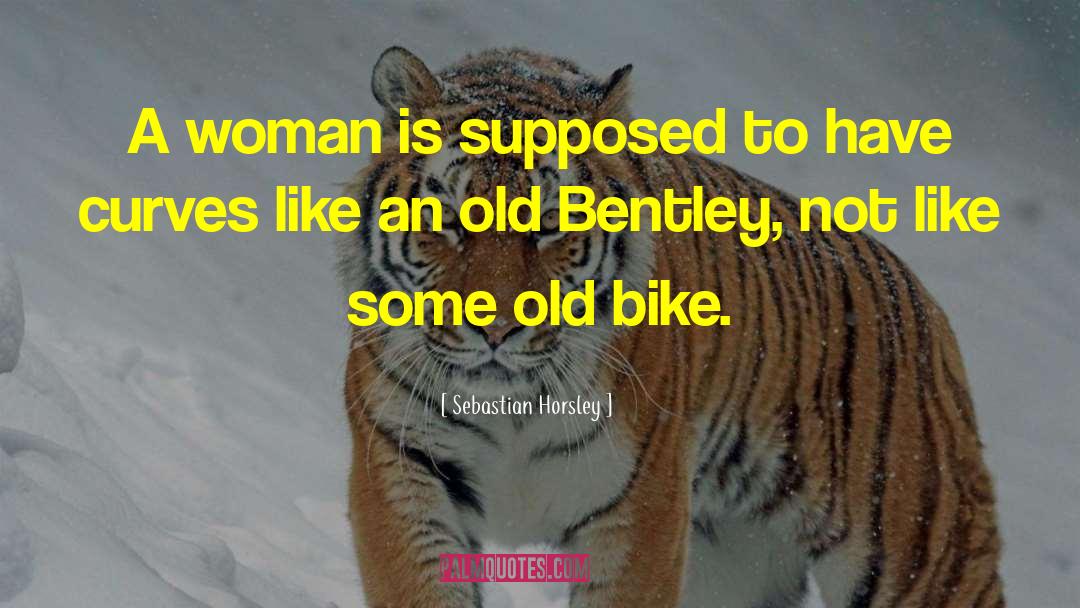 Sebastian Horsley Quotes: A woman is supposed to