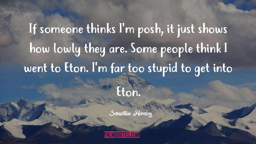 Sebastian Horsley Quotes: If someone thinks I'm posh,