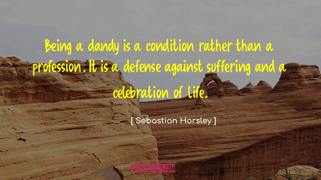Sebastian Horsley Quotes: Being a dandy is a