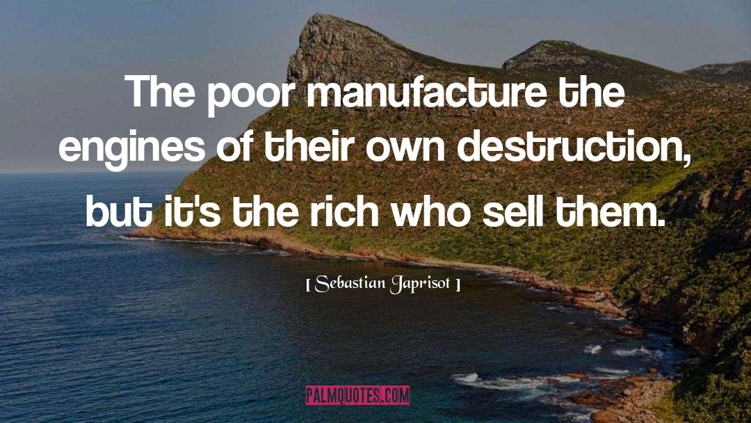 Sebastian Japrisot Quotes: The poor manufacture the engines