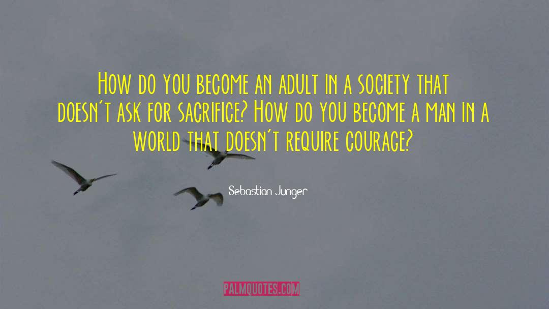 Sebastian Junger Quotes: How do you become an