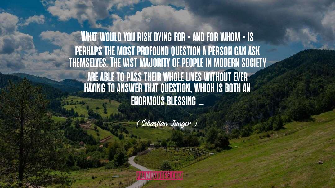 Sebastian Junger Quotes: What would you risk dying