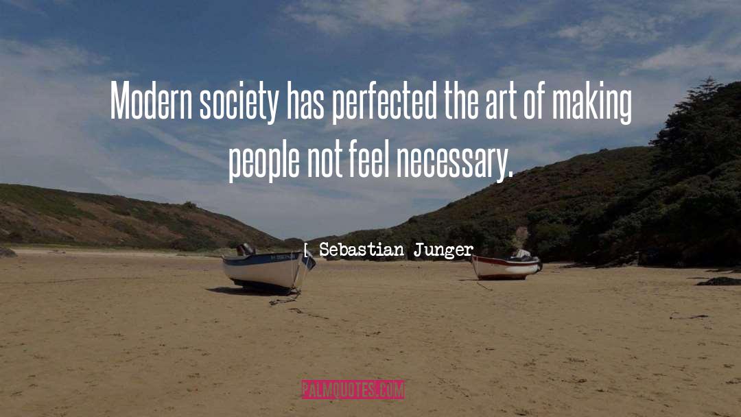 Sebastian Junger Quotes: Modern society has perfected the