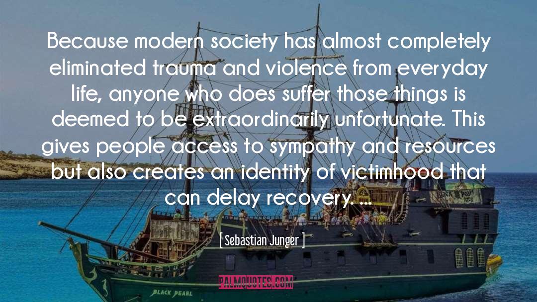 Sebastian Junger Quotes: Because modern society has almost