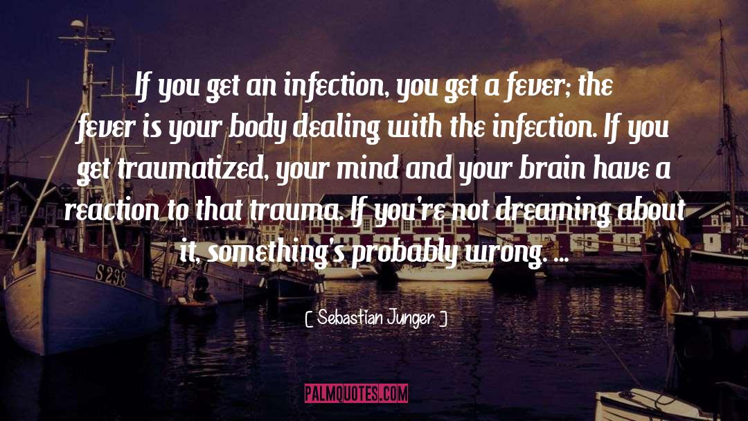 Sebastian Junger Quotes: If you get an infection,
