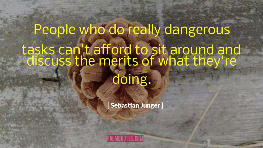 Sebastian Junger Quotes: People who do really dangerous