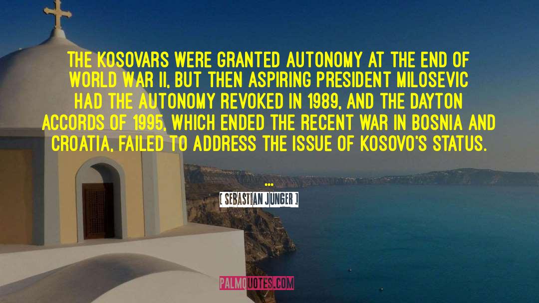 Sebastian Junger Quotes: The Kosovars were granted autonomy