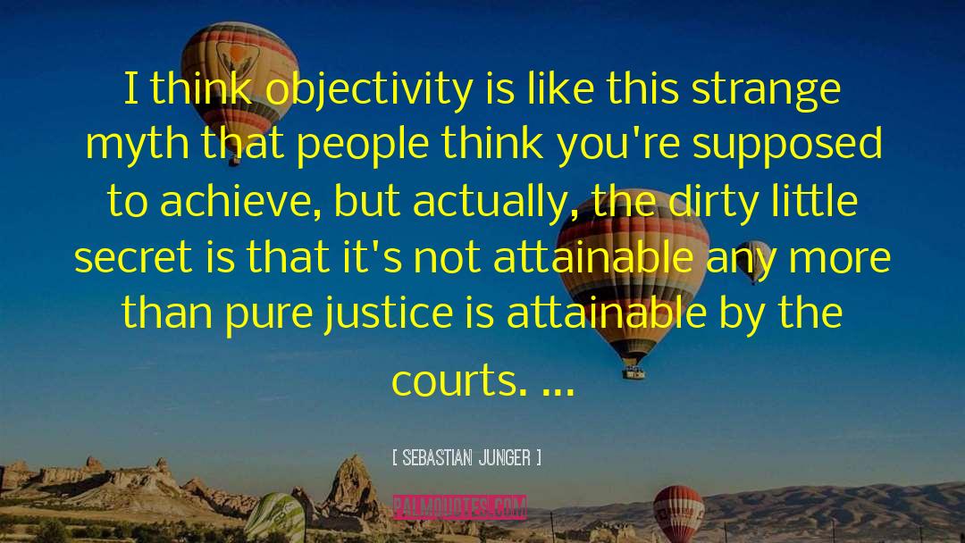 Sebastian Junger Quotes: I think objectivity is like