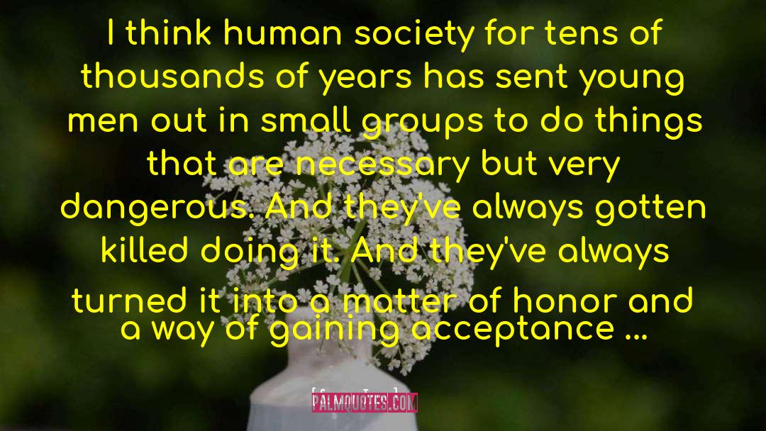 Sebastian Junger Quotes: I think human society for