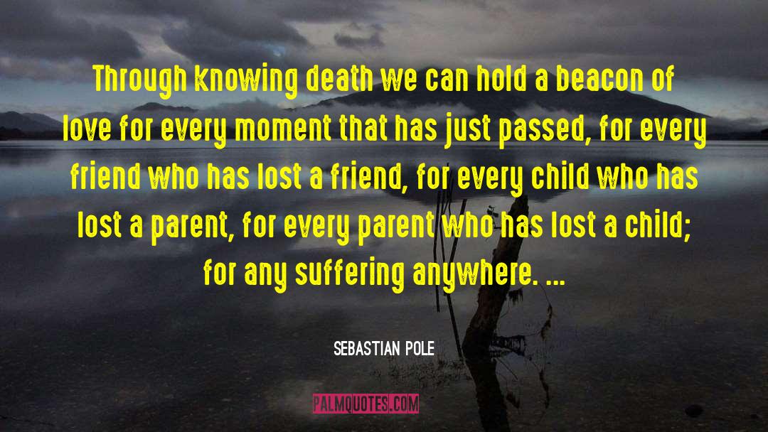 Sebastian Pole Quotes: Through knowing death we can