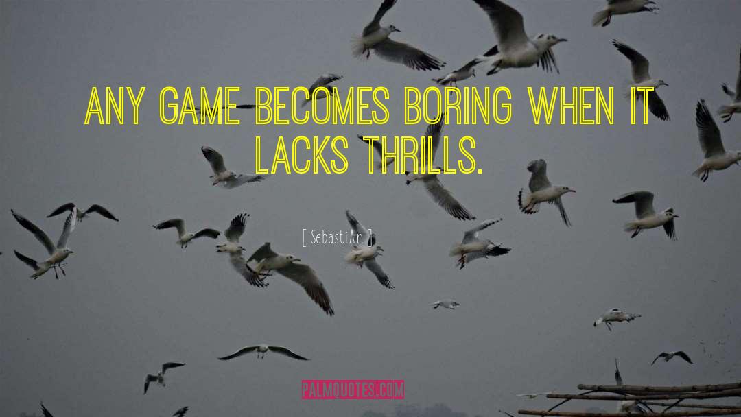 SebastiAn Quotes: Any game becomes boring when