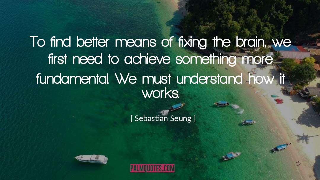 Sebastian Seung Quotes: To find better means of