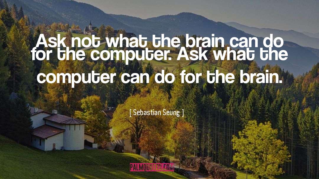 Sebastian Seung Quotes: Ask not what the brain