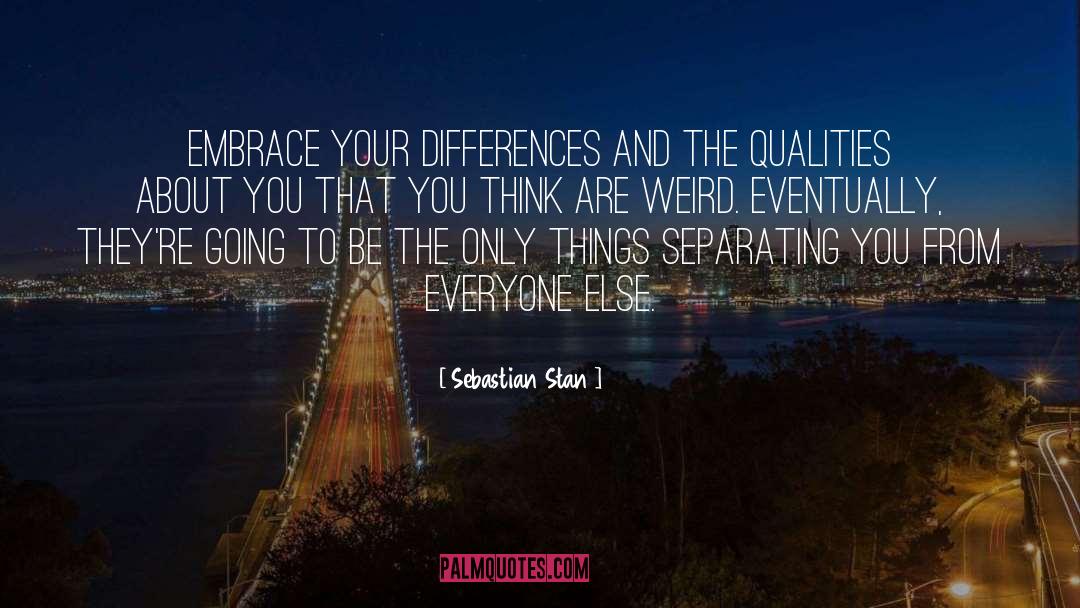 Sebastian Stan Quotes: Embrace your differences and the