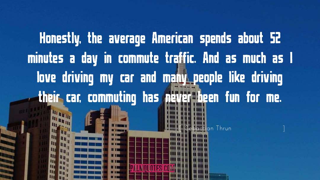 Sebastian Thrun Quotes: Honestly, the average American spends