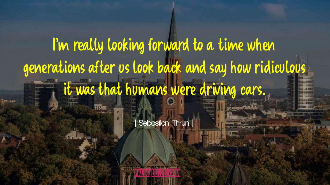 Sebastian Thrun Quotes: I'm really looking forward to