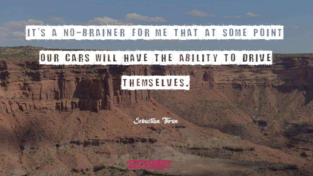 Sebastian Thrun Quotes: It's a no-brainer for me