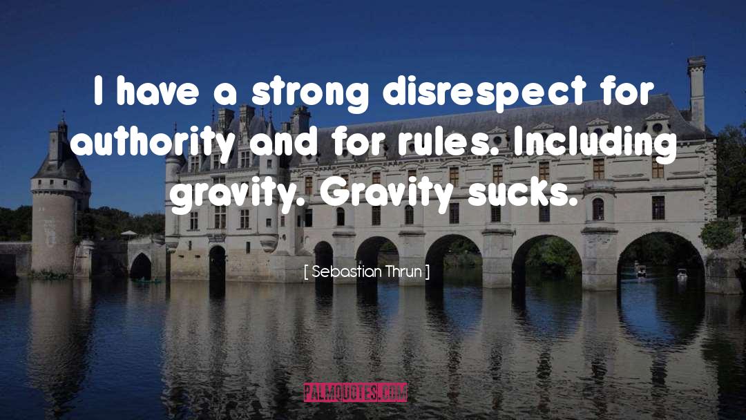 Sebastian Thrun Quotes: I have a strong disrespect