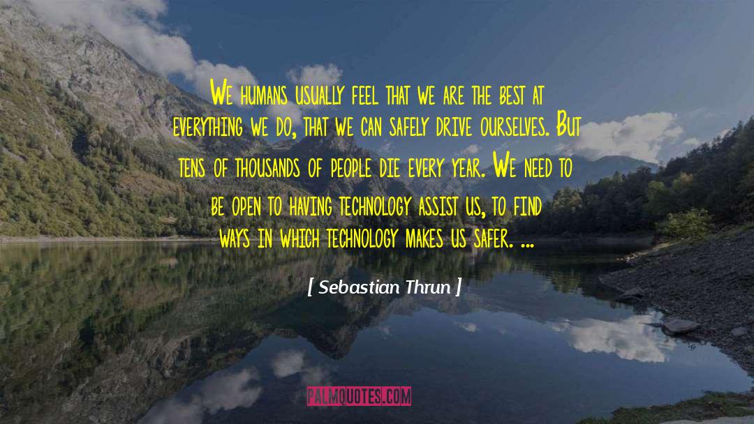Sebastian Thrun Quotes: We humans usually feel that