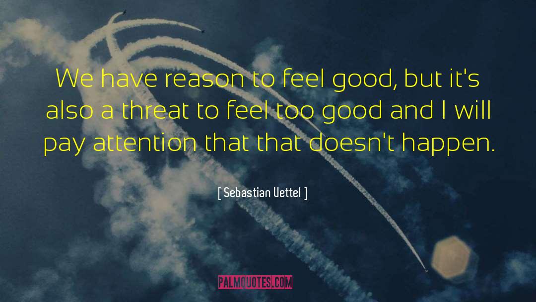 Sebastian Vettel Quotes: We have reason to feel