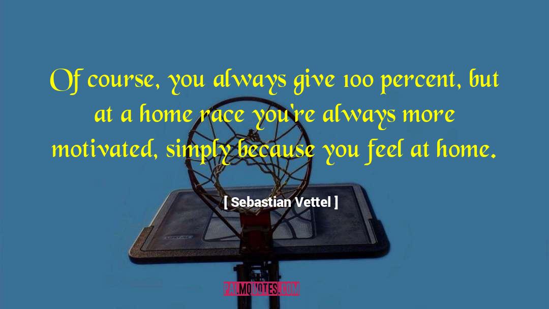 Sebastian Vettel Quotes: Of course, you always give