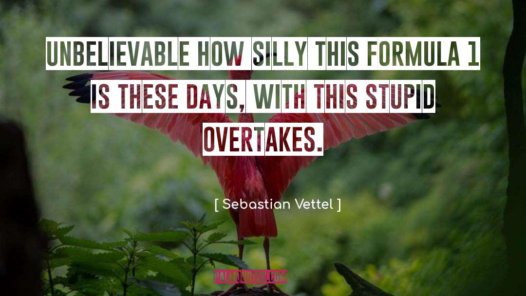 Sebastian Vettel Quotes: Unbelievable how silly this Formula