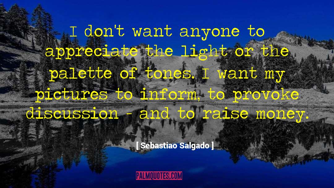 Sebastiao Salgado Quotes: I don't want anyone to
