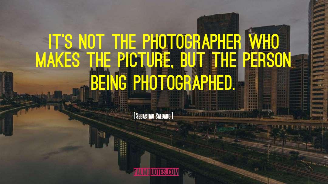 Sebastiao Salgado Quotes: It's not the photographer who