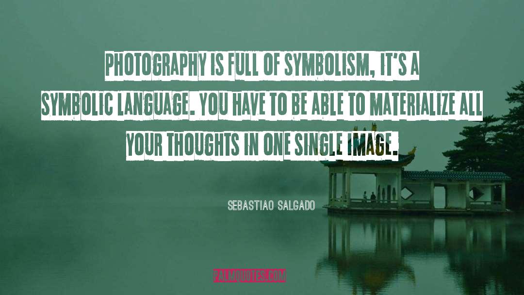 Sebastiao Salgado Quotes: Photography is full of symbolism,