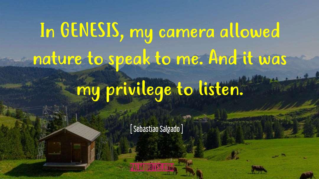 Sebastiao Salgado Quotes: In GENESIS, my camera allowed