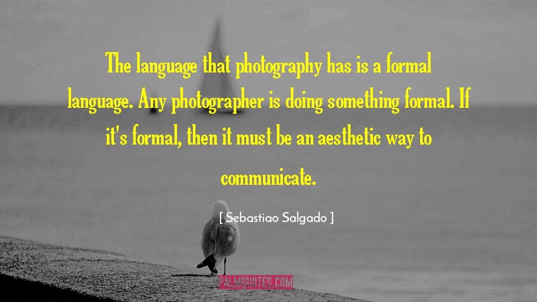 Sebastiao Salgado Quotes: The language that photography has
